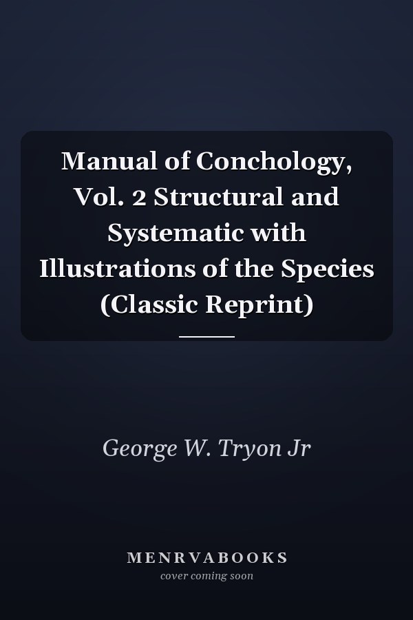 Manual of Conchology, Vol. 2 Structural and Systematic with Illustrations of the Species (Classic Reprint)