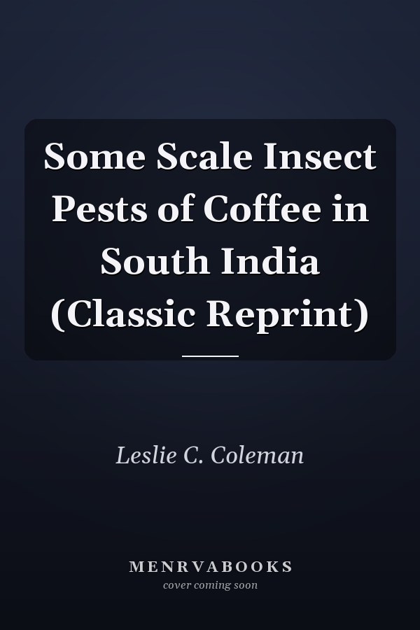 Some Scale Insect Pests of Coffee in South India (Classic Reprint)