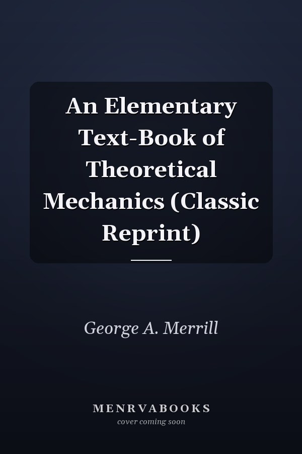 An Elementary Text-Book of Theoretical Mechanics (Classic Reprint)