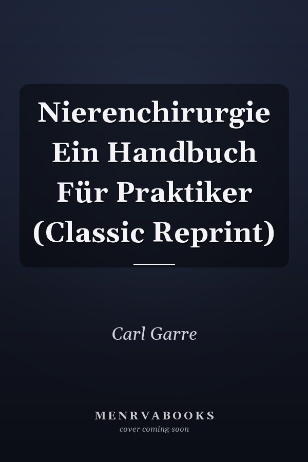 Nierenchirurgie Ein Handbuch Für Praktiker (Classic Reprint)