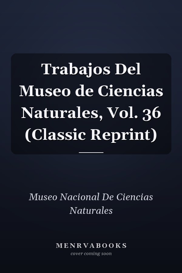 Trabajos Del Museo de Ciencias Naturales, Vol. 36 (Classic Reprint)
