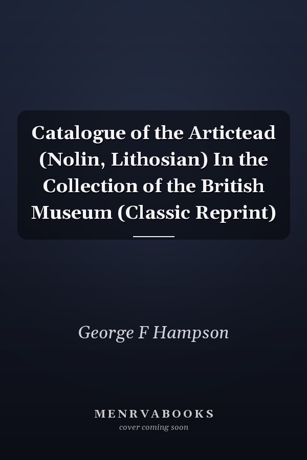 Catalogue of the Artictead (Nolin, Lithosian) In the Collection of the British Museum (Classic Reprint)