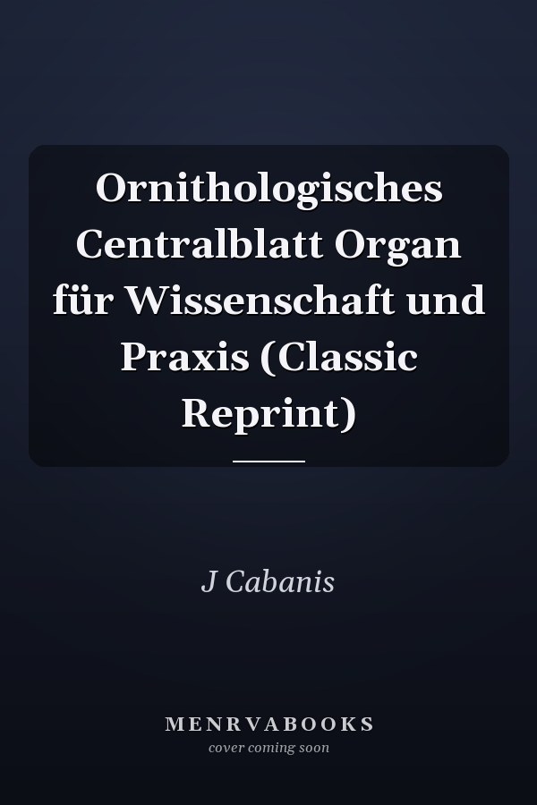 Ornithologisches Centralblatt Organ für Wissenschaft und Praxis (Classic Reprint)