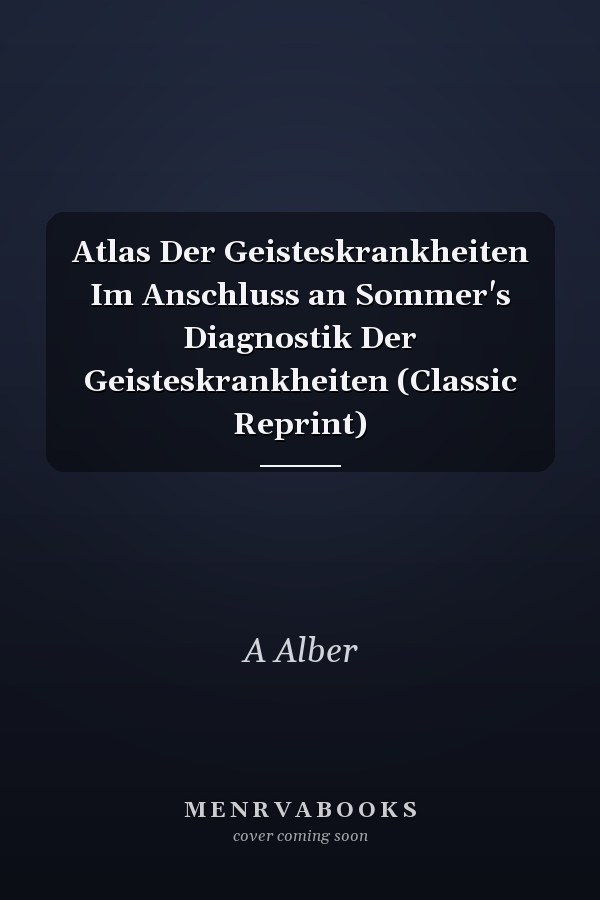Atlas Der Geisteskrankheiten Im Anschluss an Sommer's Diagnostik Der Geisteskrankheiten (Classic Reprint)