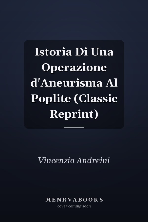 Istoria Di Una Operazione d'Aneurisma Al Poplite (Classic Reprint)