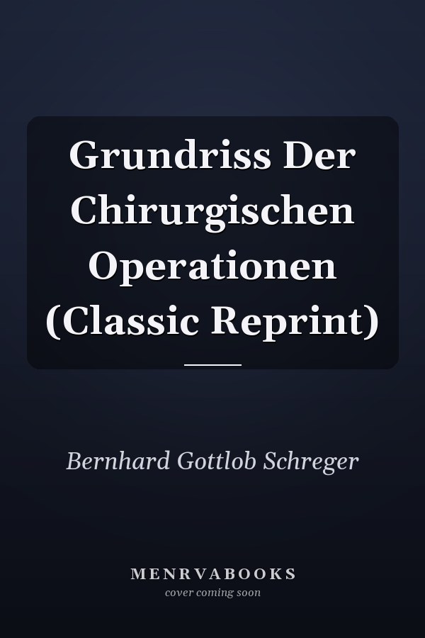 Grundriss Der Chirurgischen Operationen (Classic Reprint)