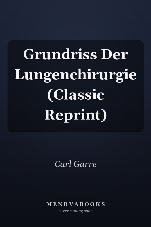 Grundriss Der Lungenchirurgie (Classic Reprint)