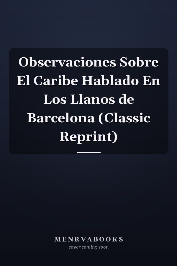 Observaciones Sobre El Caribe Hablado En Los Llanos de Barcelona (Classic Reprint)