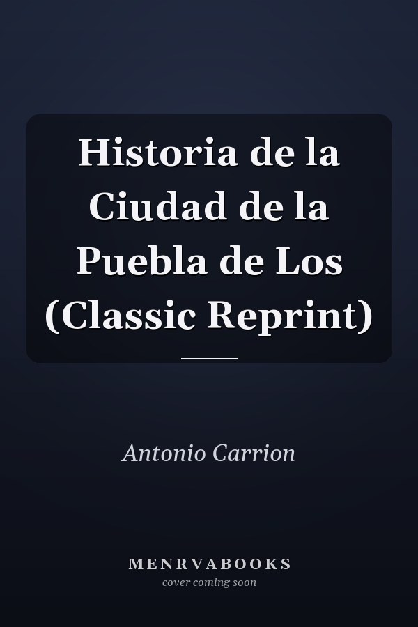 Historia de la Ciudad de la Puebla de Los (Classic Reprint)