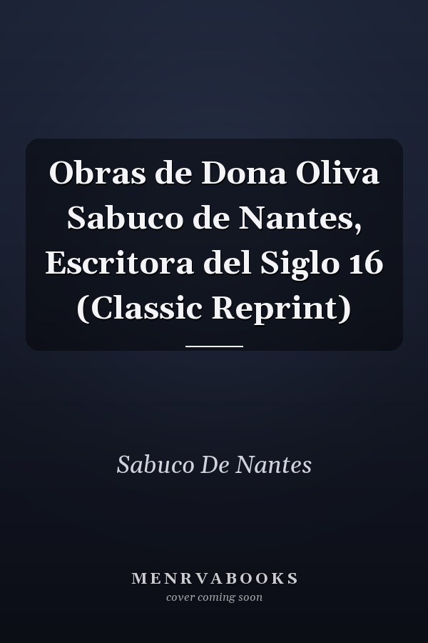 Obras de Dona Oliva Sabuco de Nantes, Escritora del Siglo 16 (Classic Reprint)