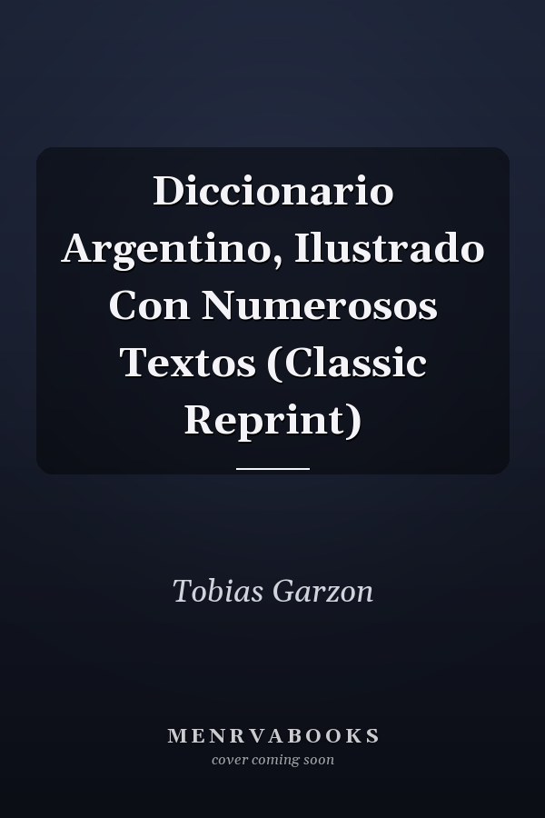 Diccionario Argentino, Ilustrado Con Numerosos Textos (Classic Reprint)