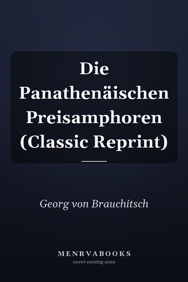 Die Panathenäischen Preisamphoren (Classic Reprint)