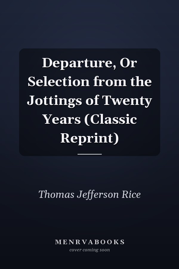 Departure, Or Selection from the Jottings of Twenty Years (Classic Reprint)