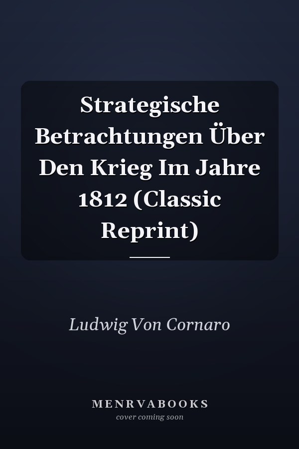 Strategische Betrachtungen Über Den Krieg Im Jahre 1812 (Classic Reprint)