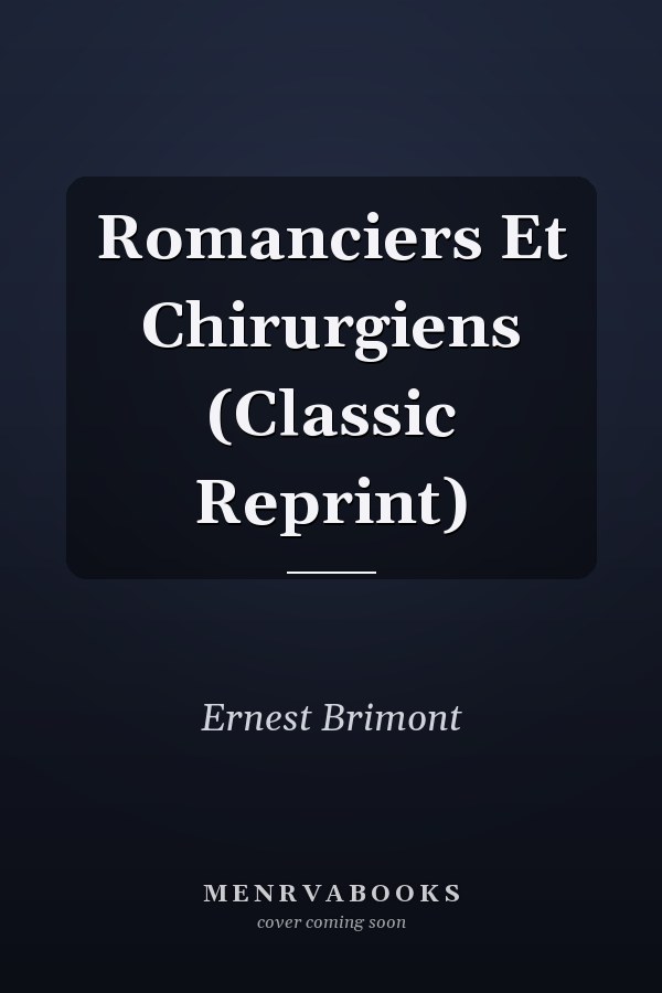 Romanciers Et Chirurgiens (Classic Reprint)