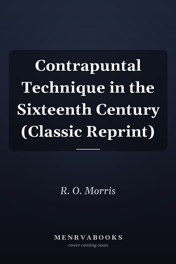 Contrapuntal Technique in the Sixteenth Century (Classic Reprint)