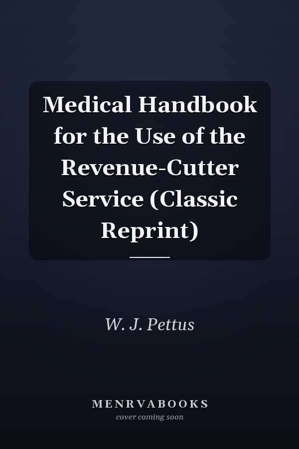 Medical Handbook for the Use of the Revenue-Cutter Service (Classic Reprint)