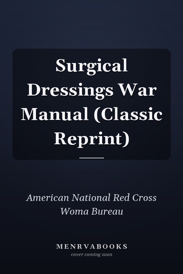 Surgical Dressings War Manual (Classic Reprint)