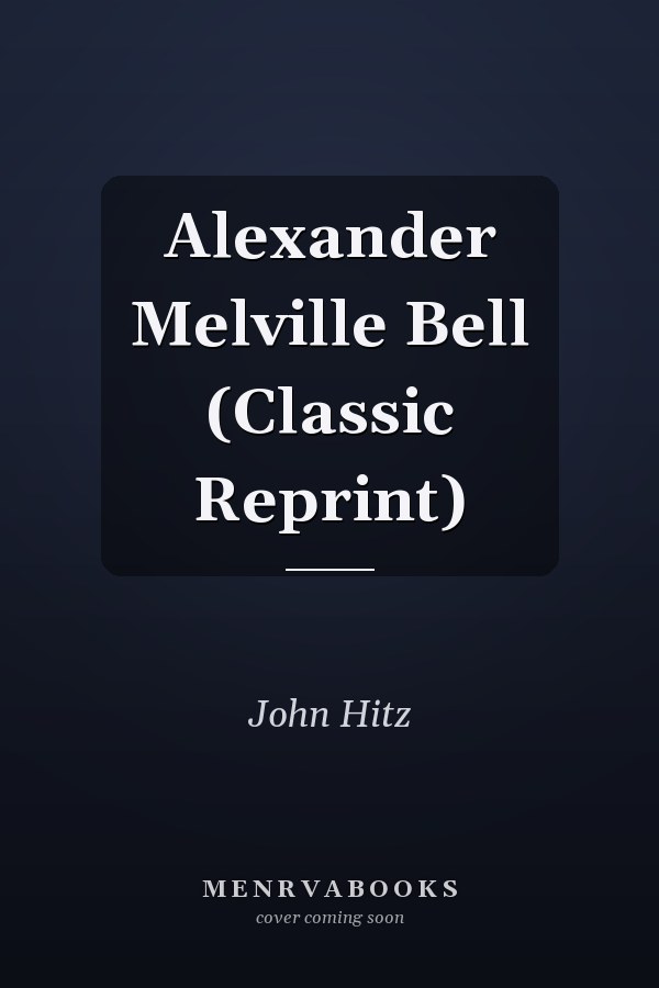 Alexander Melville Bell (Classic Reprint)