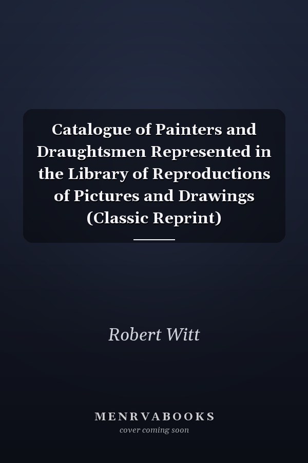 Catalogue of Painters and Draughtsmen Represented in the Library of Reproductions of Pictures and Drawings (Classic Reprint)
