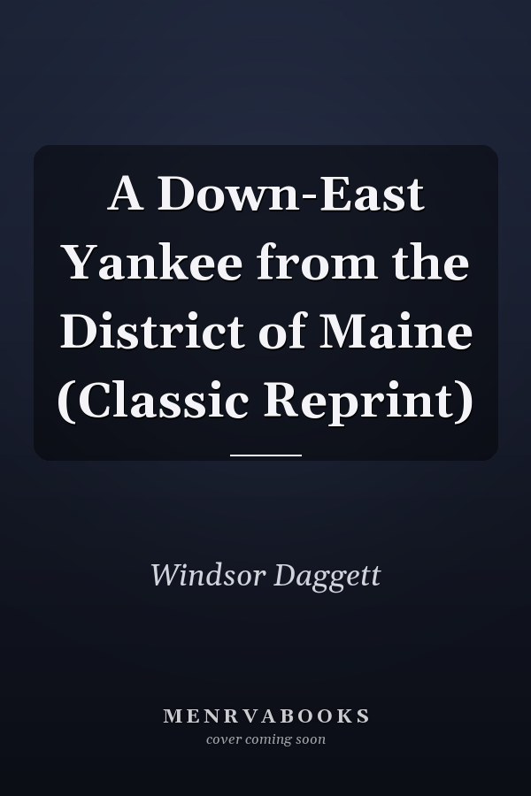 A Down-East Yankee from the District of Maine (Classic Reprint)