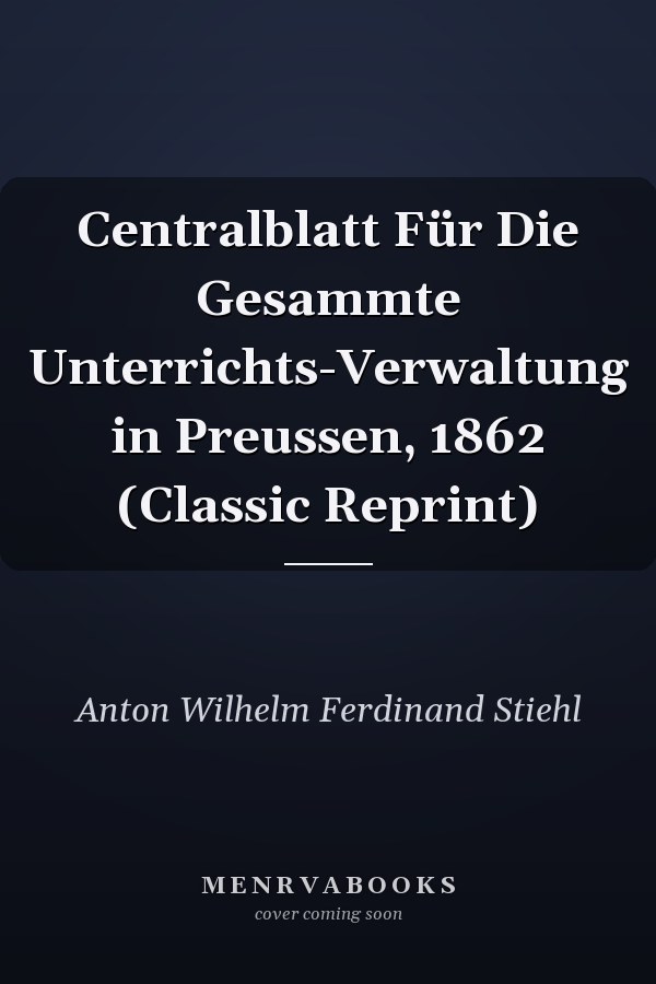 Centralblatt Für Die Gesammte Unterrichts-Verwaltung in Preussen, 1862 (Classic Reprint)