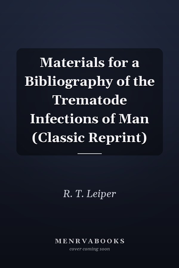 Materials for a Bibliography of the Trematode Infections of Man (Classic Reprint)