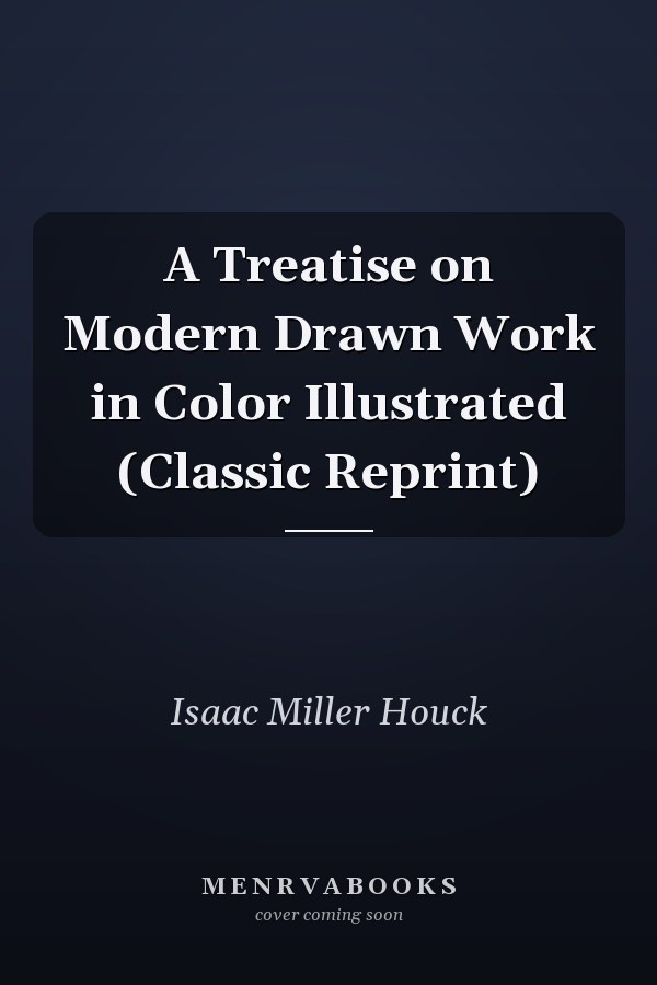 A Treatise on Modern Drawn Work in Color Illustrated (Classic Reprint)