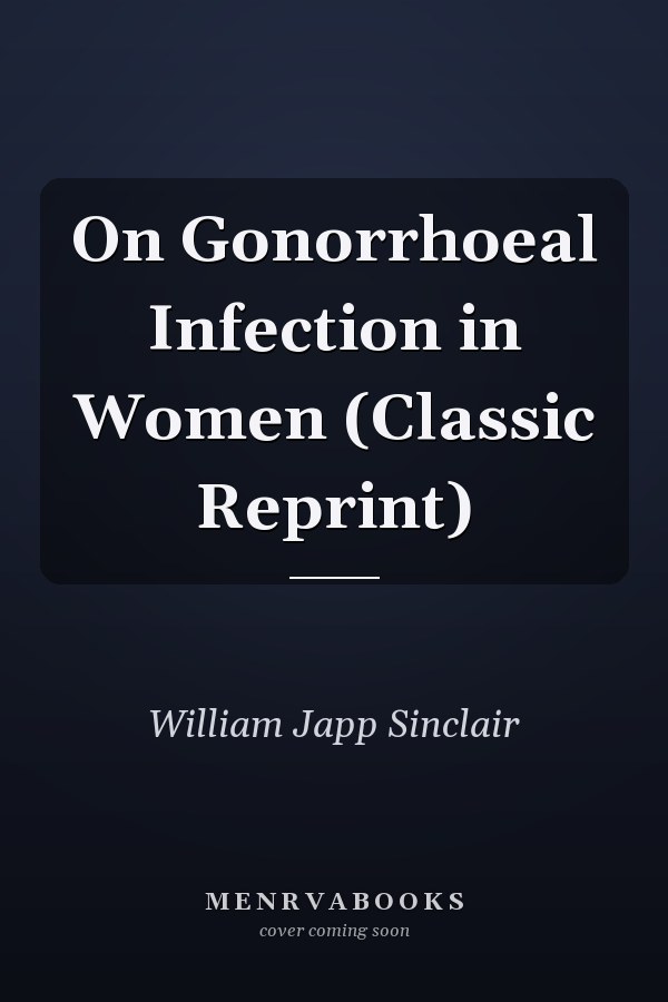 On Gonorrhoeal Infection in Women (Classic Reprint)