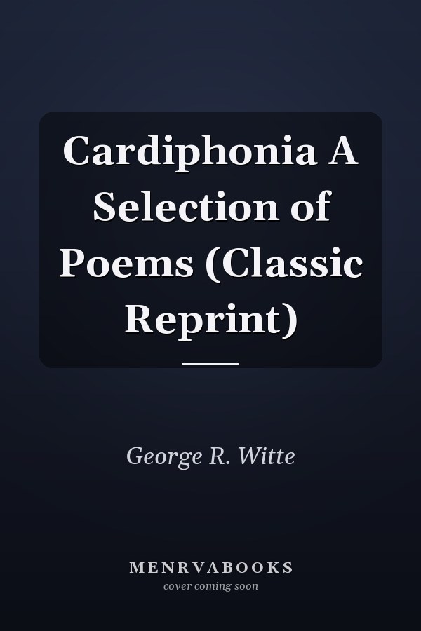 Cardiphonia A Selection of Poems (Classic Reprint)