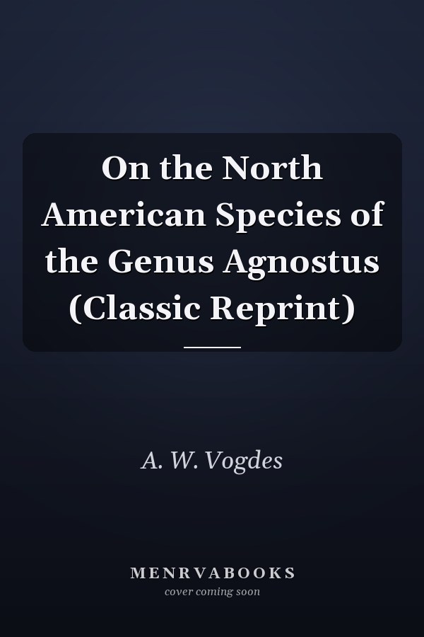 On the North American Species of the Genus Agnostus (Classic Reprint)