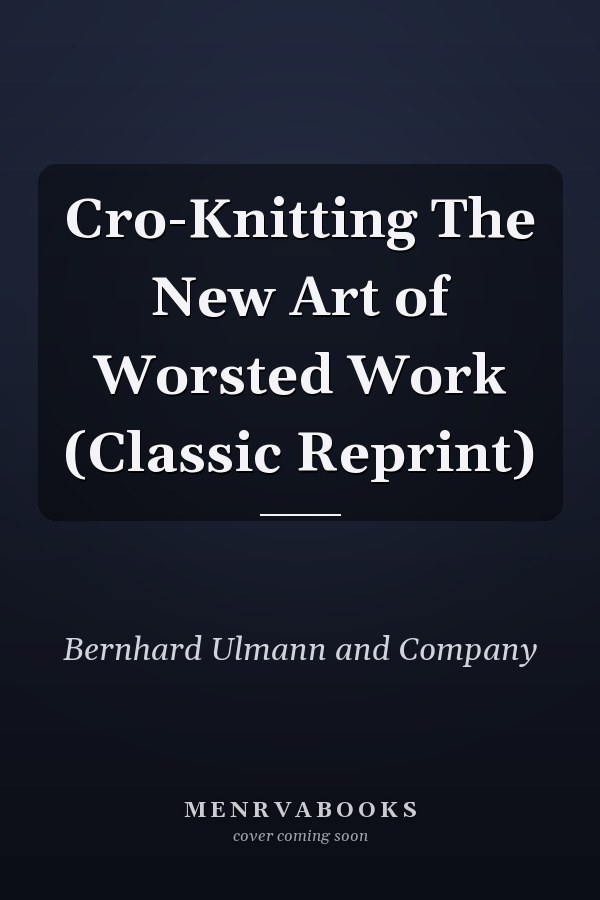 Cro-Knitting The New Art of Worsted Work (Classic Reprint)