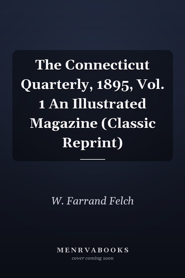 The Connecticut Quarterly, 1895, Vol. 1 An Illustrated Magazine (Classic Reprint)