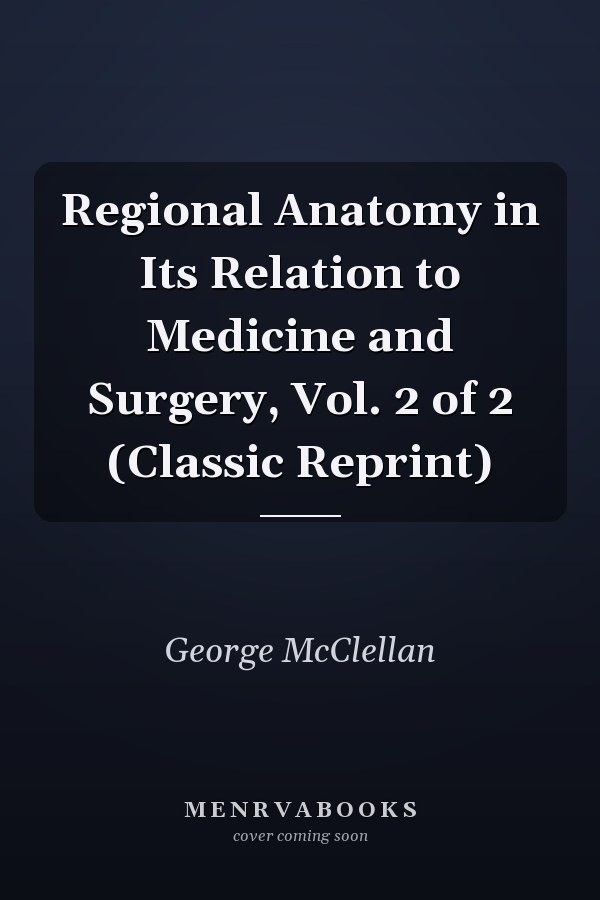 Regional Anatomy in Its Relation to Medicine and Surgery, Vol. 2 of 2 (Classic Reprint)