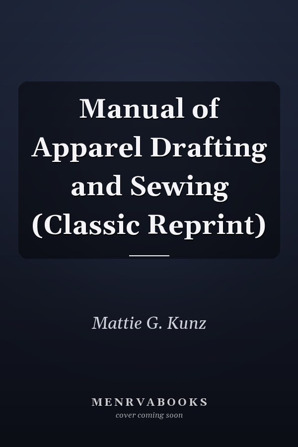 Manual of Apparel Drafting and Sewing (Classic Reprint)