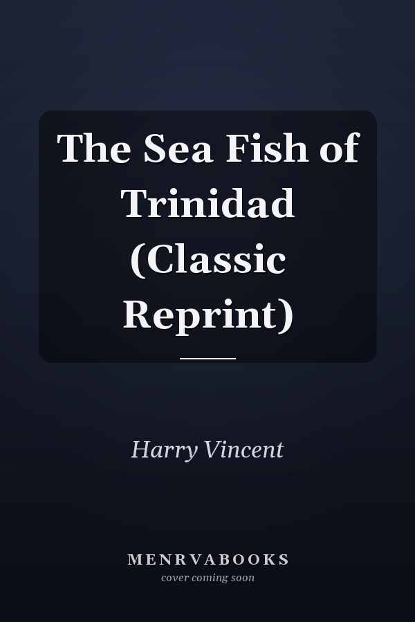 The Sea Fish of Trinidad (Classic Reprint)