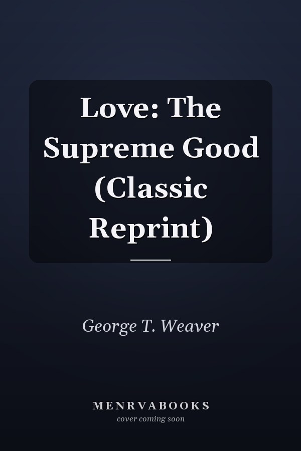 Love: The Supreme Good (Classic Reprint)