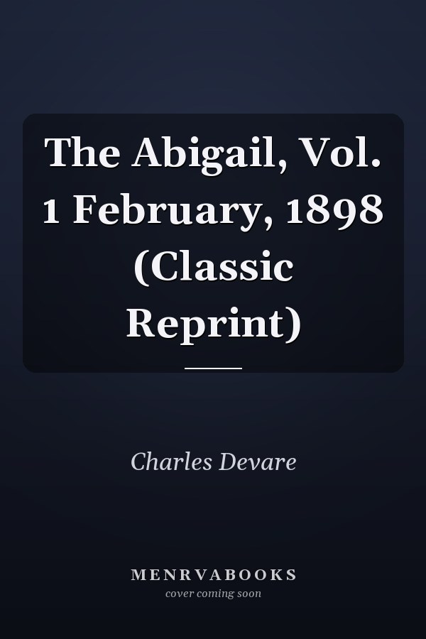 The Abigail, Vol. 1 February, 1898 (Classic Reprint)