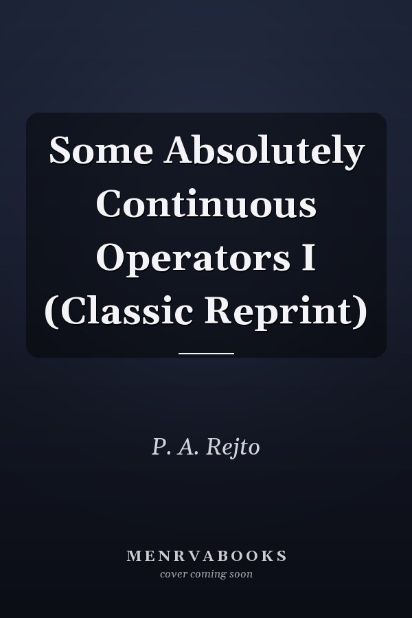 Some Absolutely Continuous Operators I (Classic Reprint)