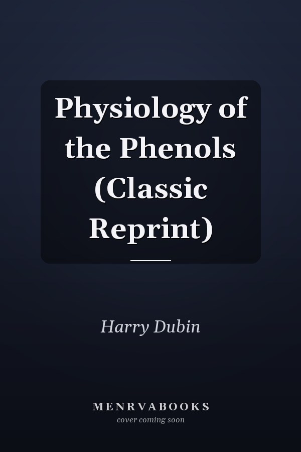 Physiology of the Phenols (Classic Reprint)