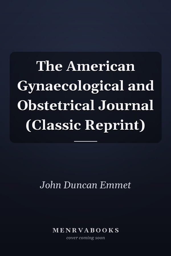 The American Gynaecological and Obstetrical Journal (Classic Reprint)