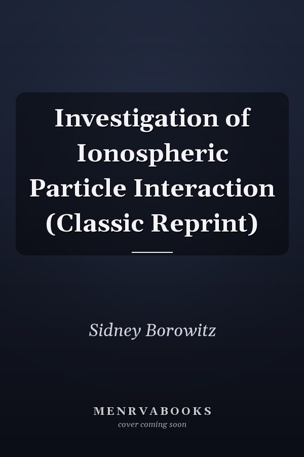 Investigation of Ionospheric Particle Interaction (Classic Reprint)