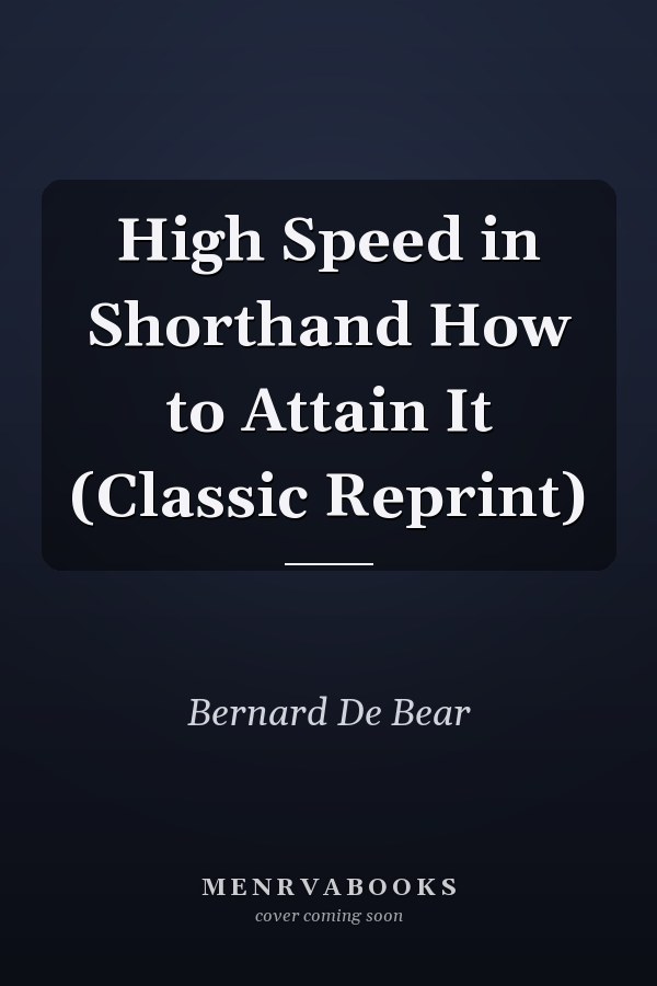 High Speed in Shorthand How to Attain It (Classic Reprint)