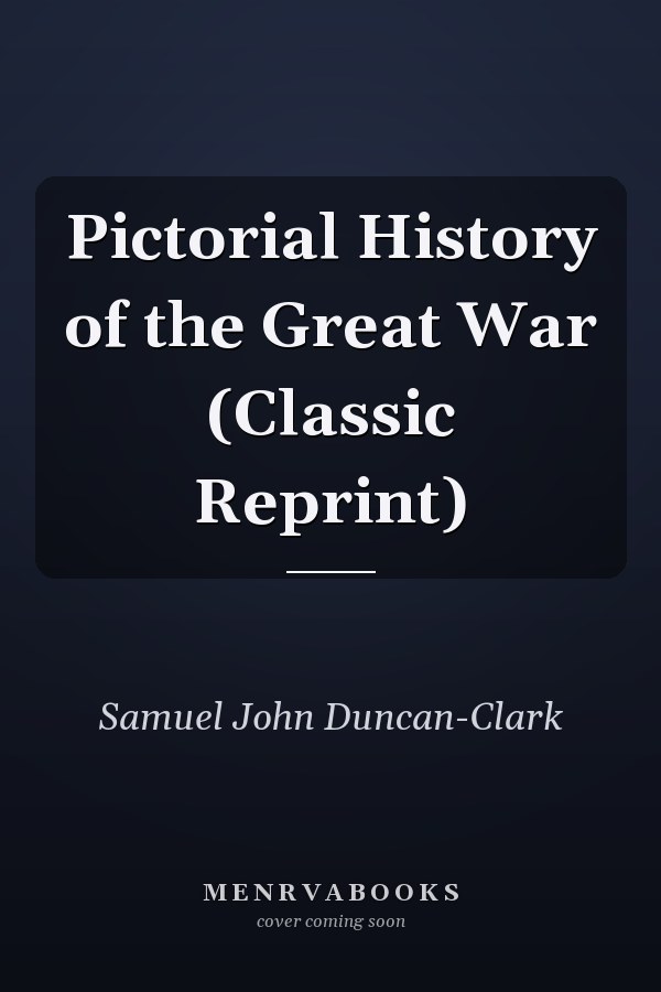 Pictorial History of the Great War (Classic Reprint)
