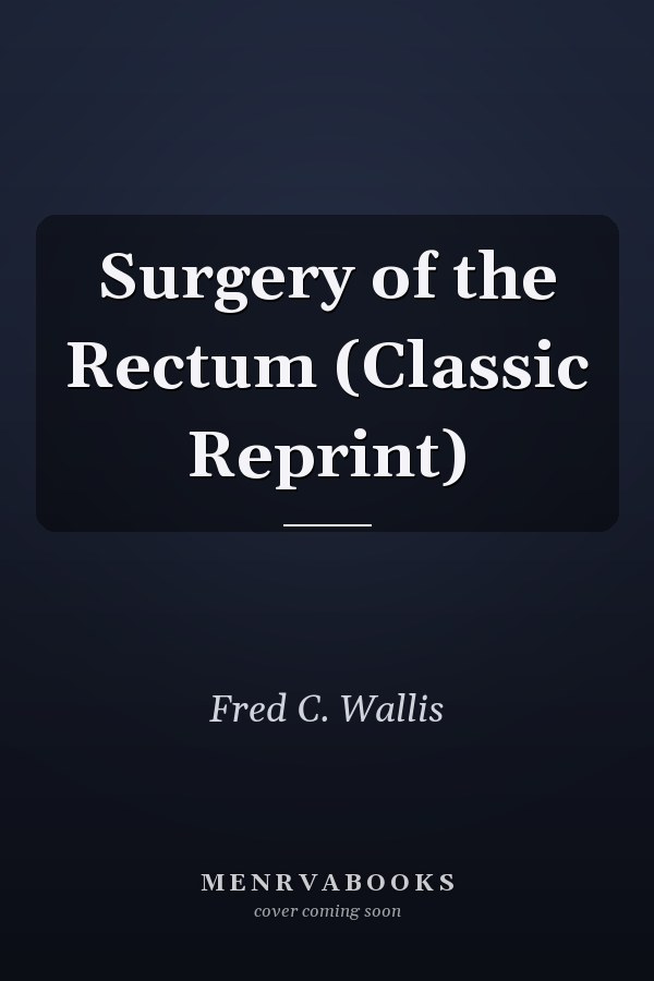 Surgery of the Rectum (Classic Reprint)