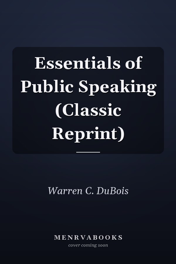 Essentials of Public Speaking (Classic Reprint)