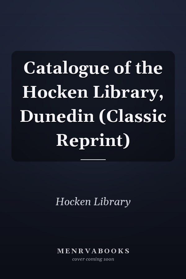 Catalogue of the Hocken Library, Dunedin (Classic Reprint)
