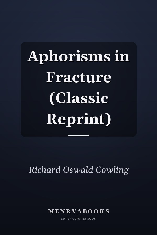 Aphorisms in Fracture (Classic Reprint)