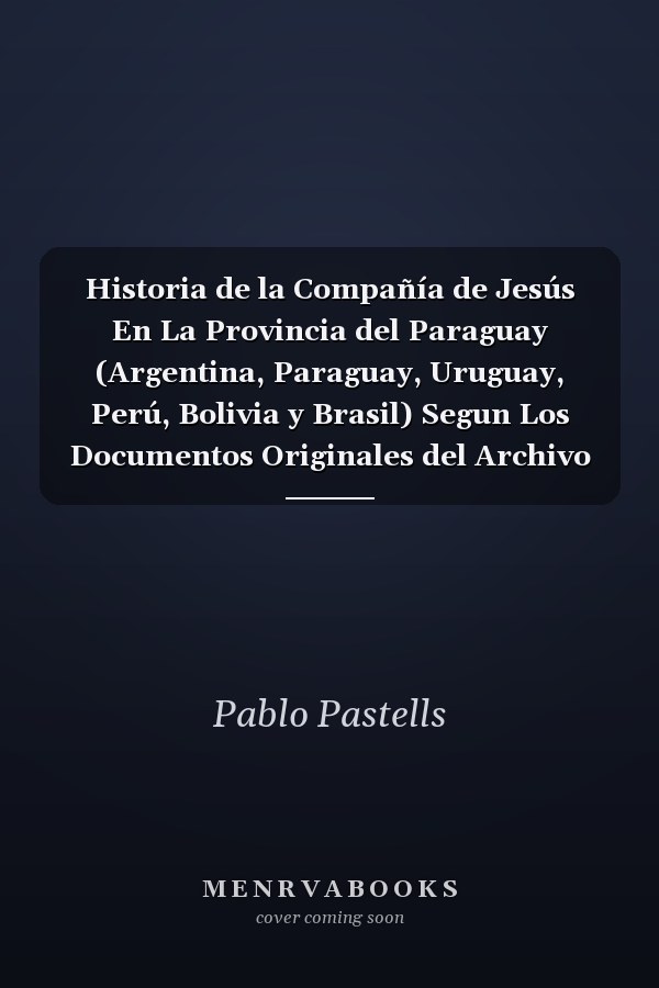 Historia de la Compañía de Jesús En La Provincia del Paraguay (Argentina, Paraguay, Uruguay, Perú, Bolivia y Brasil) Segun Los Documentos Originales del Archivo General de Indias, Vol. 4 (Classic Reprint)