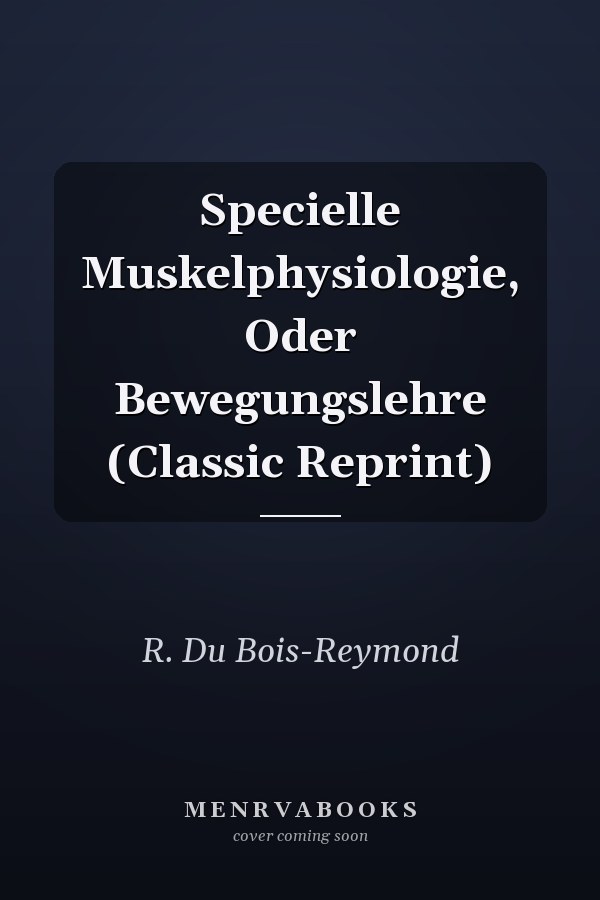 Specielle Muskelphysiologie, Oder Bewegungslehre (Classic Reprint)